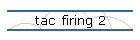 tac firing 2